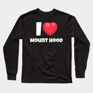 I love Mount Hood Long Sleeve T-Shirt